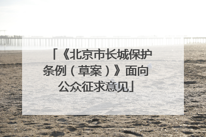 《北京市长城保护条例（草案）》面向公众征求意见