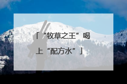 “牧草之王”喝上“配方水”