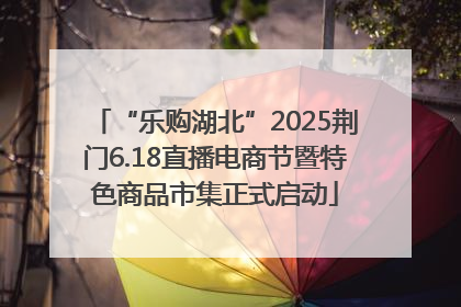 “乐购湖北”2025荆门6.18直播电商节暨特色商品市集正式启动