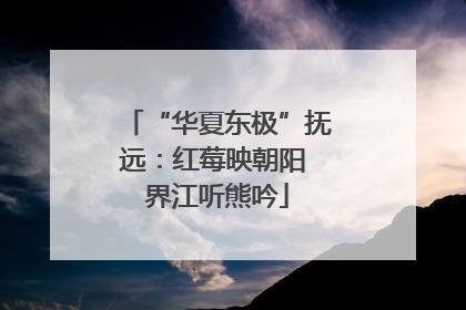 “华夏东极”抚远：红莓映朝阳 界江听熊吟