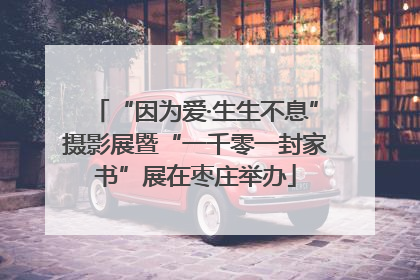 “因为爱·生生不息”摄影展暨“一千零一封家书”展在枣庄举办