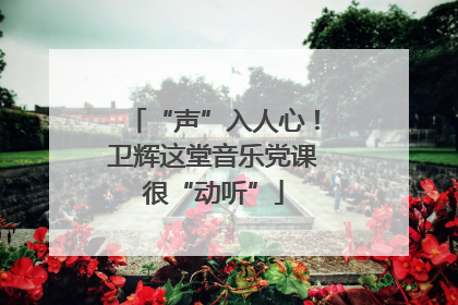 “声”入人心！卫辉这堂音乐党课很“动听”