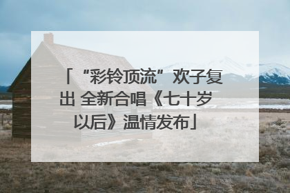 “彩铃顶流”欢子复出 全新合唱《七十岁以后》温情发布