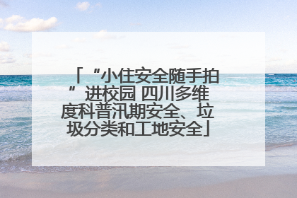 “小住安全随手拍”进校园 四川多维度科普汛期安全、垃圾分类和工地安全