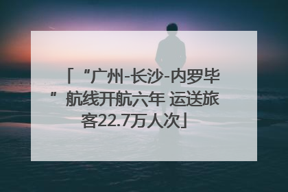 “广州-长沙-内罗毕”航线开航六年 运送旅客22.7万人次