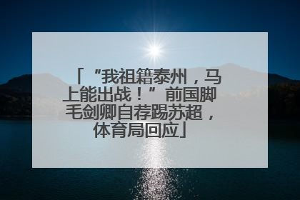 “我祖籍泰州，马上能出战！”前国脚毛剑卿自荐踢苏超，体育局回应