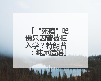“死磕”哈佛只因曾被拒入学？特朗普：纯属造谣