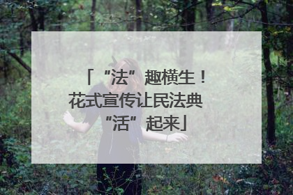 “法”趣横生！花式宣传让民法典“活”起来