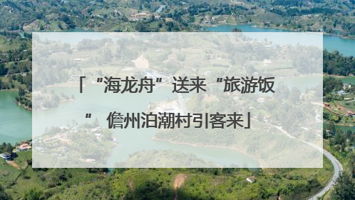 “海龙舟”送来“旅游饭” 儋州泊潮村引客来