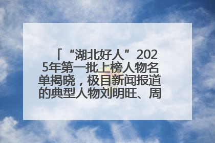 “湖北好人”2025年第一批上榜人物名单揭晓，极目新闻报道的典型人物刘明旺、周亮亮榜上有名