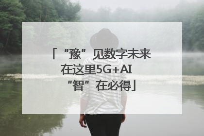 “豫”见数字未来 在这里5G+AI“智”在必得