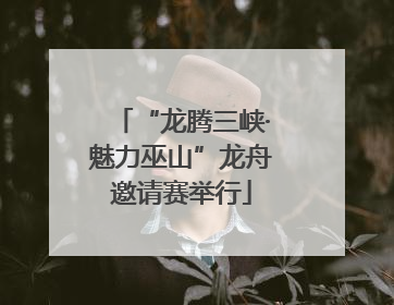 “龙腾三峡·魅力巫山”龙舟邀请赛举行