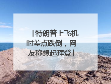 特朗普上飞机时差点跌倒，网友称想起拜登