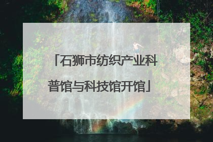 石狮市纺织产业科普馆与科技馆开馆