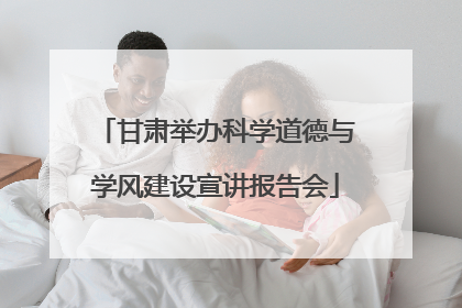甘肃举办科学道德与学风建设宣讲报告会