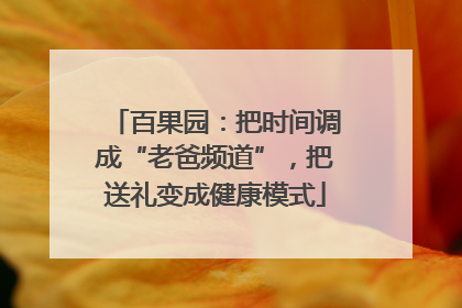 百果园：把时间调成“老爸频道”，把送礼变成健康模式