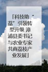 科技助“荔”引领转型升级 漳浦县委书记与农业专家共商荔枝产业发展