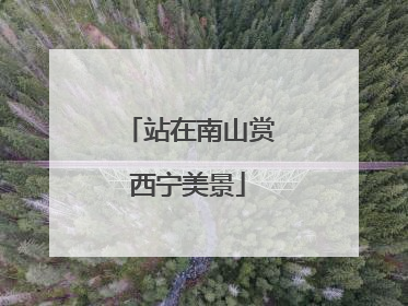 站在南山赏西宁美景