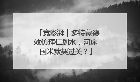 竞彩湃｜多特蒙德效仿拜仁划水，河床国米默契过关？