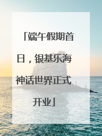 端午假期首日，银基乐海神话世界正式开业