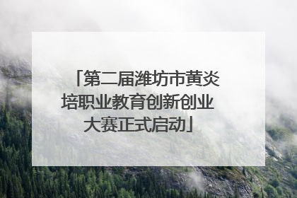 第二届潍坊市黄炎培职业教育创新创业大赛正式启动