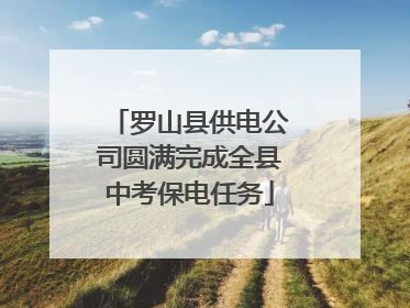 罗山县供电公司圆满完成全县中考保电任务