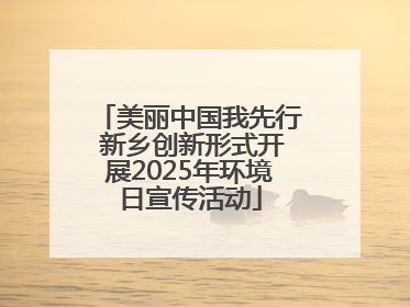 美丽中国我先行 新乡创新形式开展2025年环境日宣传活动