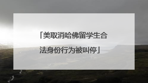 美取消哈佛留学生合法身份行为被叫停