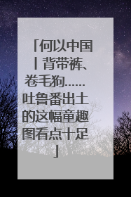 何以中国丨背带裤、卷毛狗……吐鲁番出土的这幅童趣图看点十足