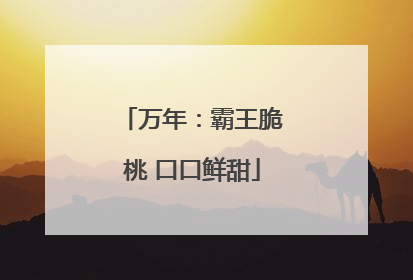 万年：霸王脆桃 口口鲜甜