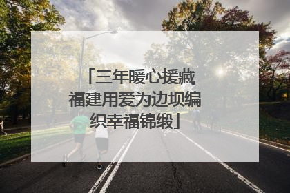 三年暖心援藏 福建用爱为边坝编织幸福锦缎