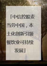 中信控股麦当劳中国，本土化创新引领餐饮业可持续发展