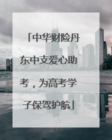 中华财险丹东中支爱心助考，为高考学子保驾护航