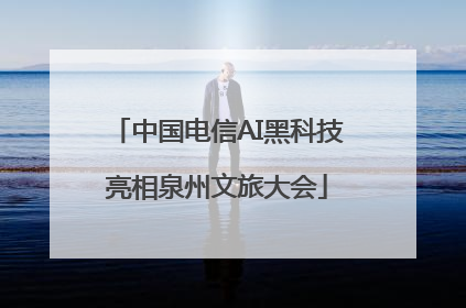 中国电信AI黑科技亮相泉州文旅大会