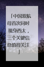 中国双航母首次同时现身西太，三个关键信息值得关注
