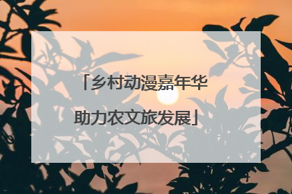 乡村动漫嘉年华助力农文旅发展