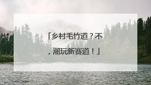 乡村毛竹道？不，潮玩新赛道！