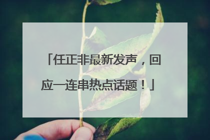 任正非最新发声，回应一连串热点话题！