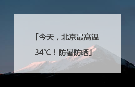今天，北京最高温34℃！防暑防晒