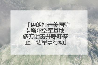 伊朗打击美国驻卡塔尔空军基地 多方谴责并呼吁停止一切军事行动