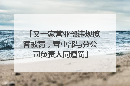 又一家营业部违规揽客被罚，营业部与分公司负责人同遭罚