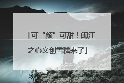 可“颜”可甜！闽江之心文创雪糕来了