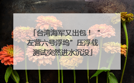 台湾海军又出包！“左营六号浮坞”压浮载测试突然进水沉没