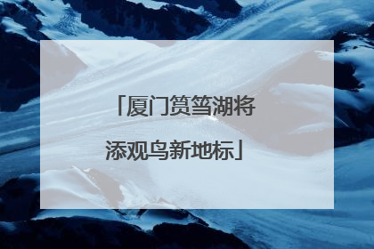厦门筼筜湖将添观鸟新地标