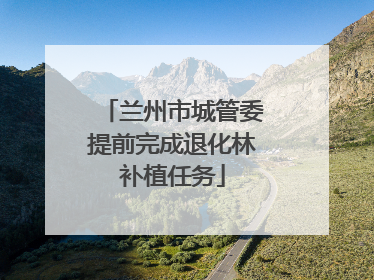 兰州市城管委提前完成退化林补植任务