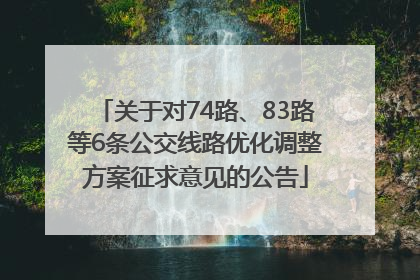 关于对74路、83路等6条公交线路优化调整方案征求意见的公告