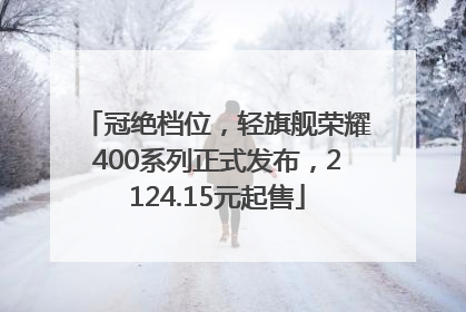冠绝档位，轻旗舰荣耀400系列正式发布，2124.15元起售
