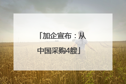 加企宣布：从中国采购4艘