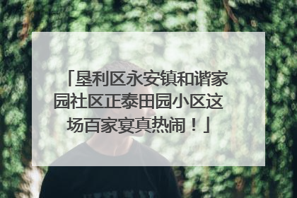 垦利区永安镇和谐家园社区正泰田园小区这场百家宴真热闹！