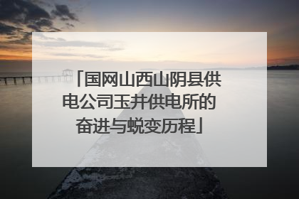 国网山西山阴县供电公司玉井供电所的奋进与蜕变历程